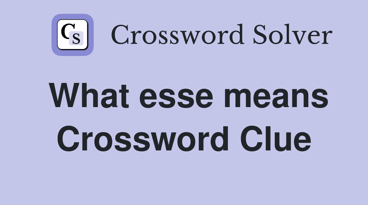 What esse means Crossword Clue