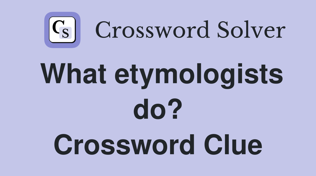 What etymologists do? Crossword Clue