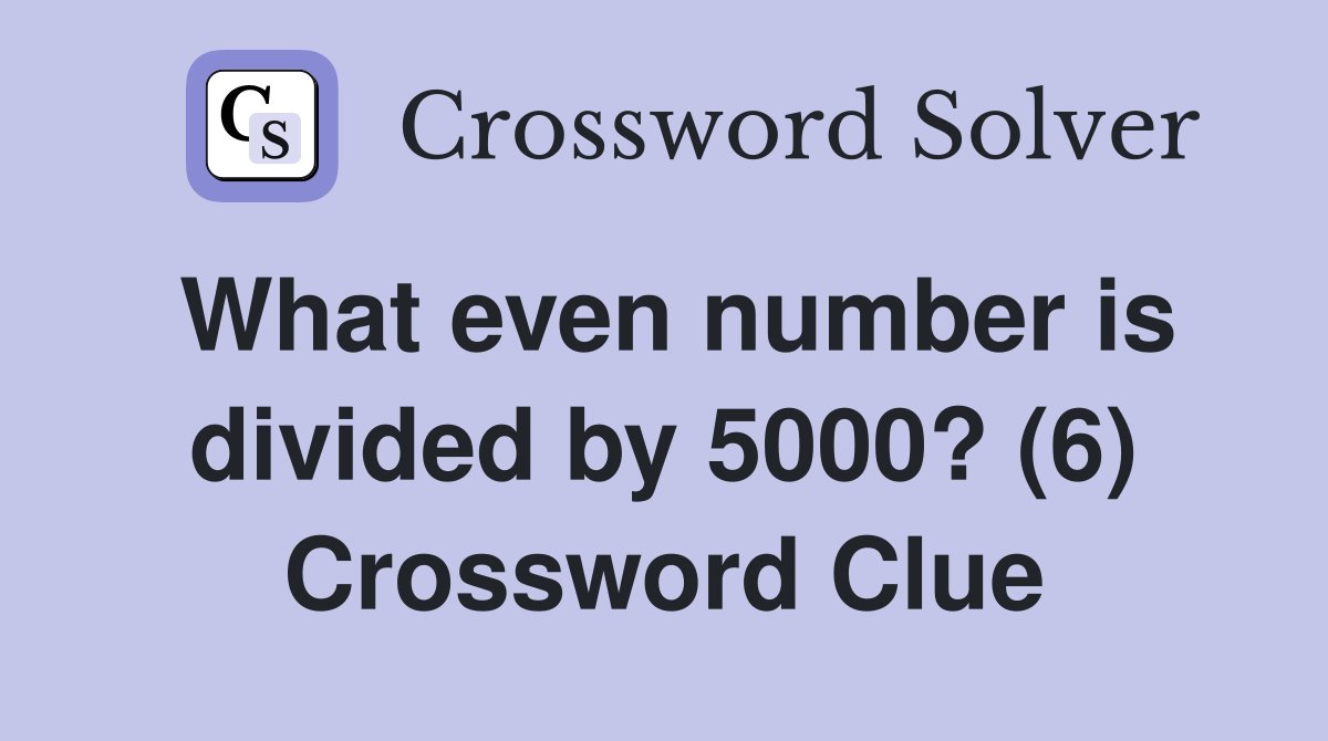 What even number is divided by 5000? (6) Crossword Clue