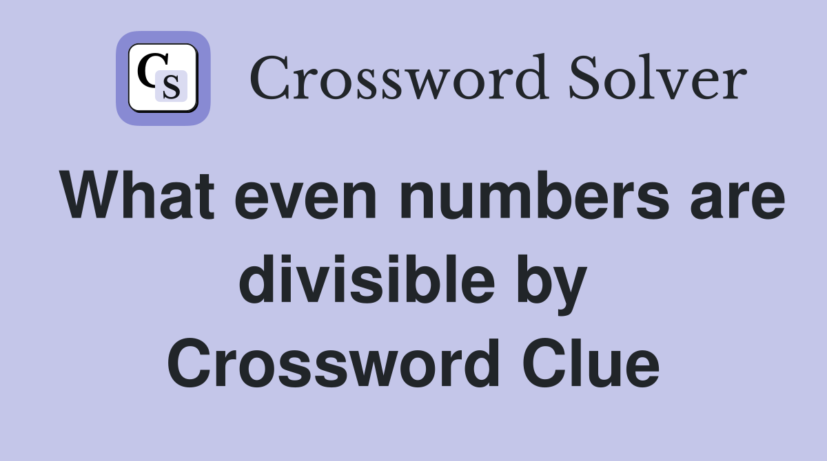 What even numbers are divisible by Crossword Clue
