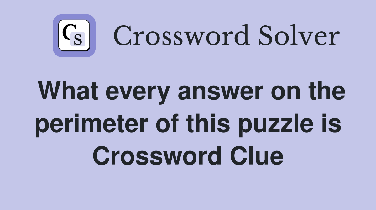 What every answer on the perimeter of this puzzle is Crossword Clue