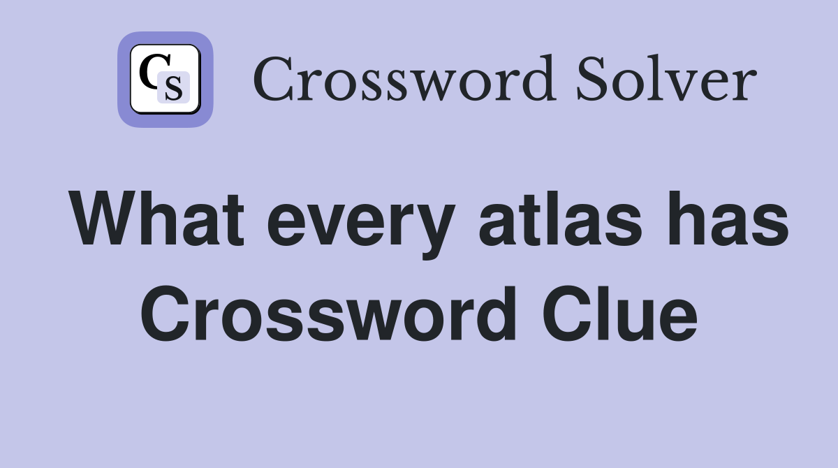What every atlas has Crossword Clue
