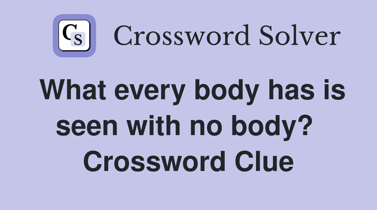 What every body has is seen with no body?  Crossword Clue