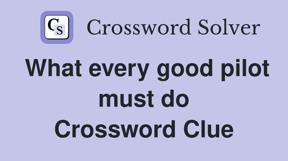 What every good pilot must do Crossword Clue