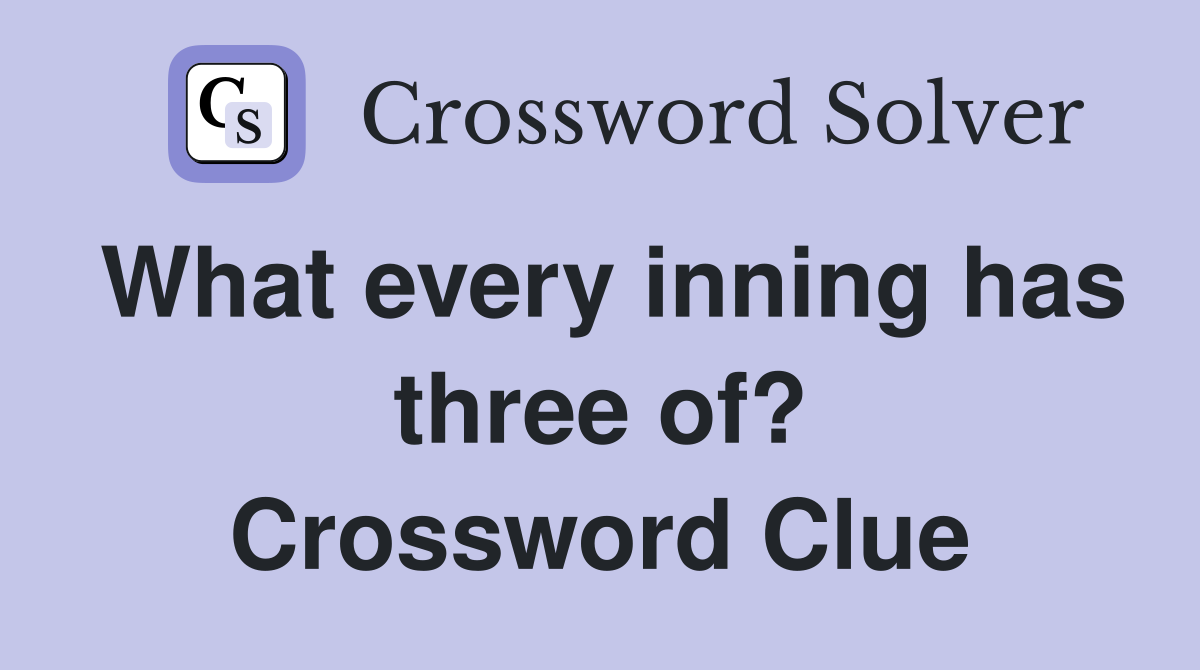 What every inning has three of? Crossword Clue