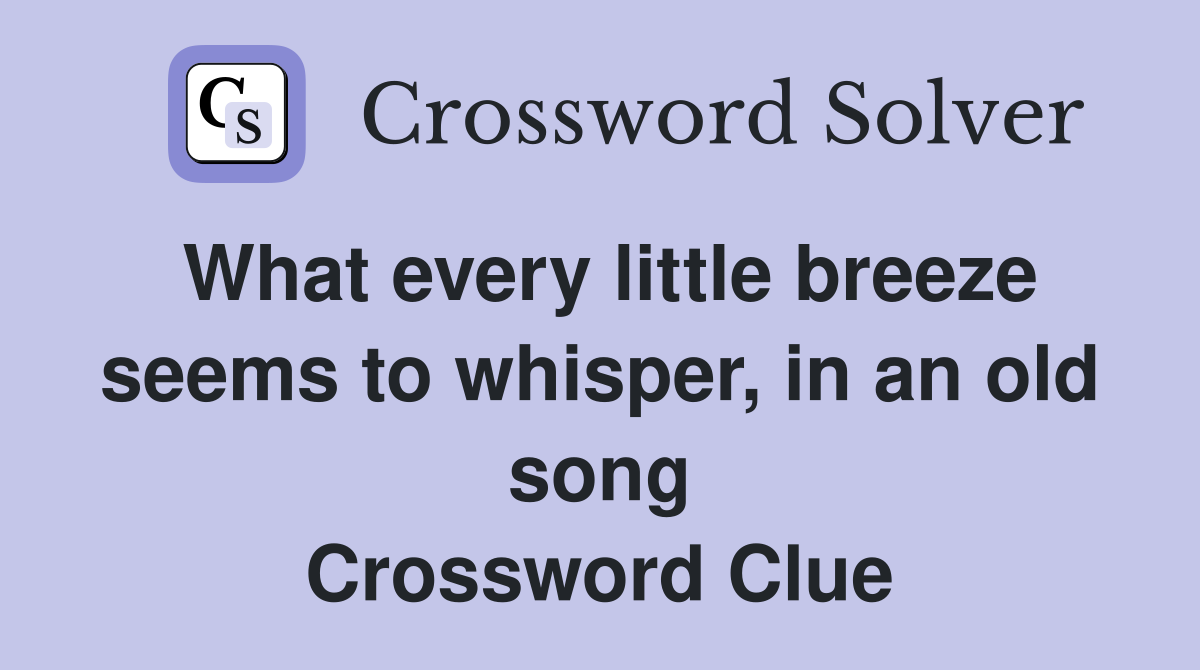 What every little breeze seems to whisper, in an old song Crossword Clue