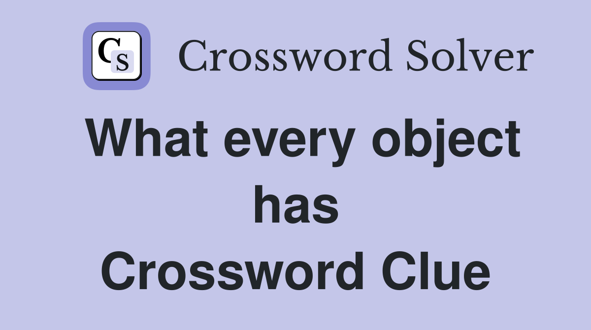 What every object has Crossword Clue