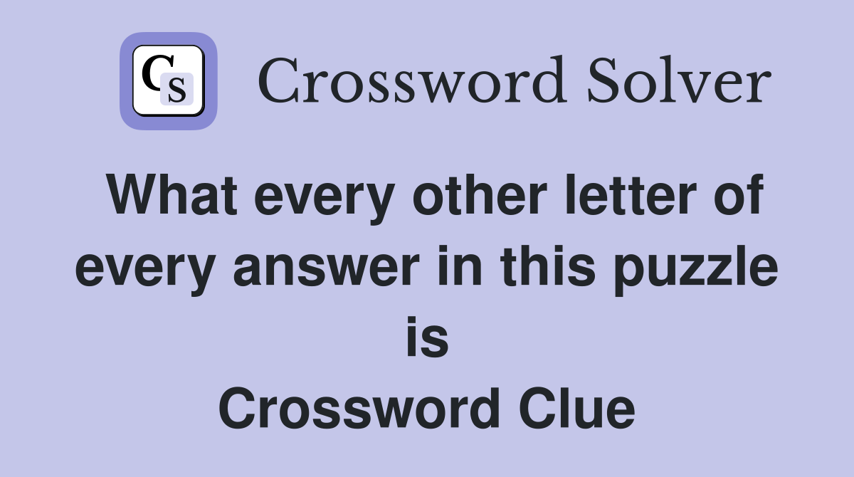 What every other letter of every answer in this puzzle is Crossword Clue