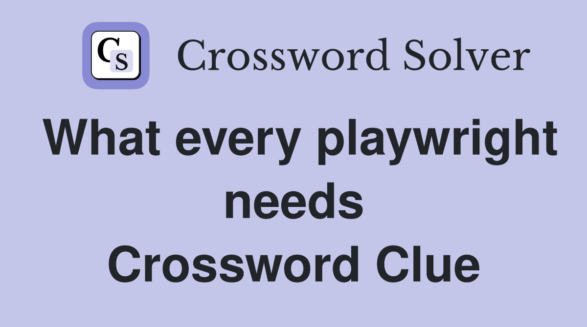 What every playwright needs Crossword Clue