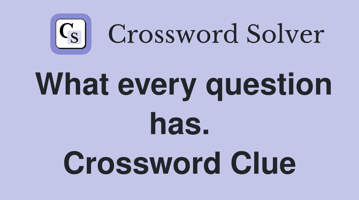 What every question has. Crossword Clue