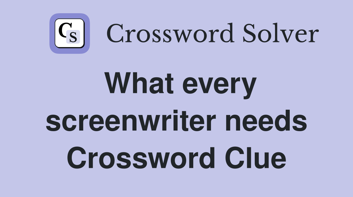 What every screenwriter needs Crossword Clue