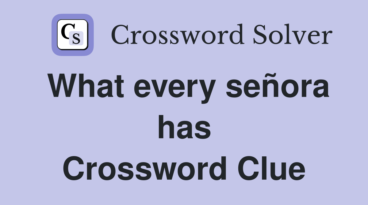 What every señora has Crossword Clue