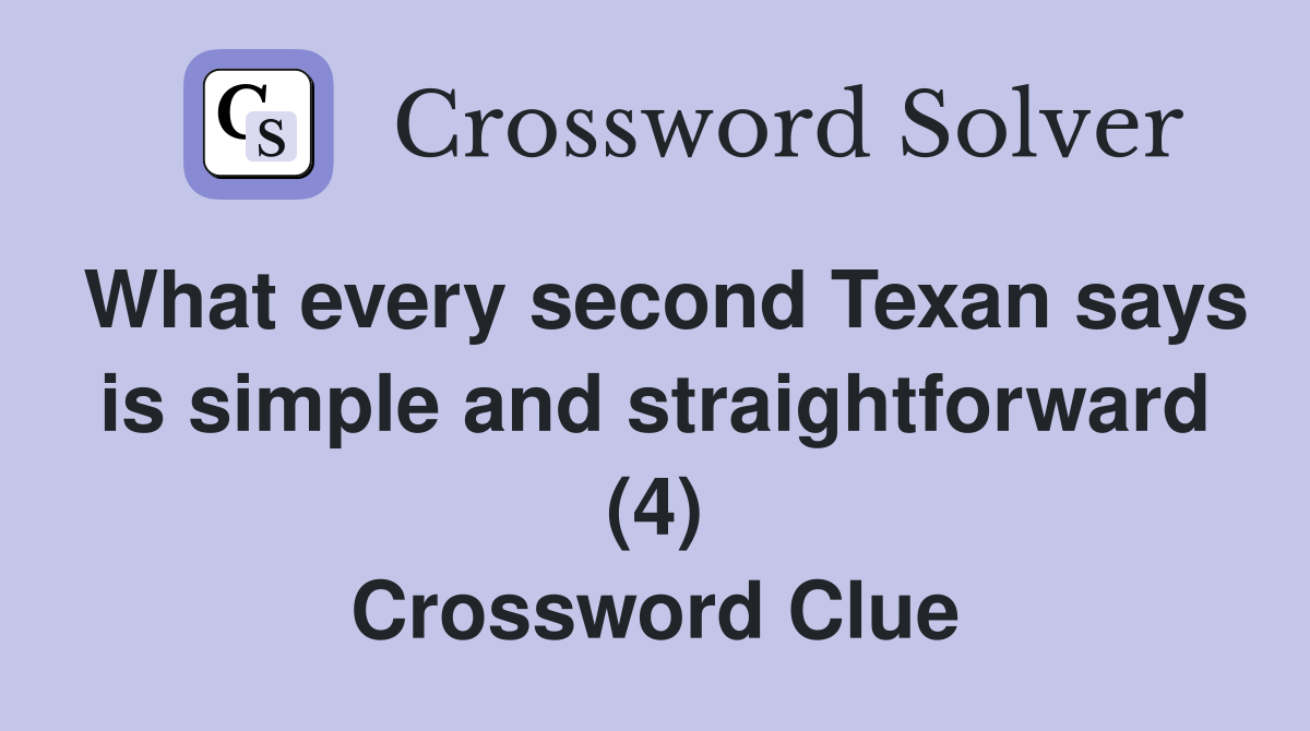 What every second Texan says is simple and straightforward (4) Crossword Clue