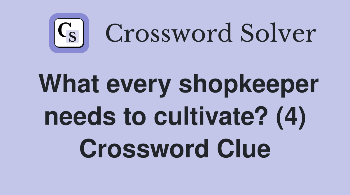 What every shopkeeper needs to cultivate? (4) Crossword Clue