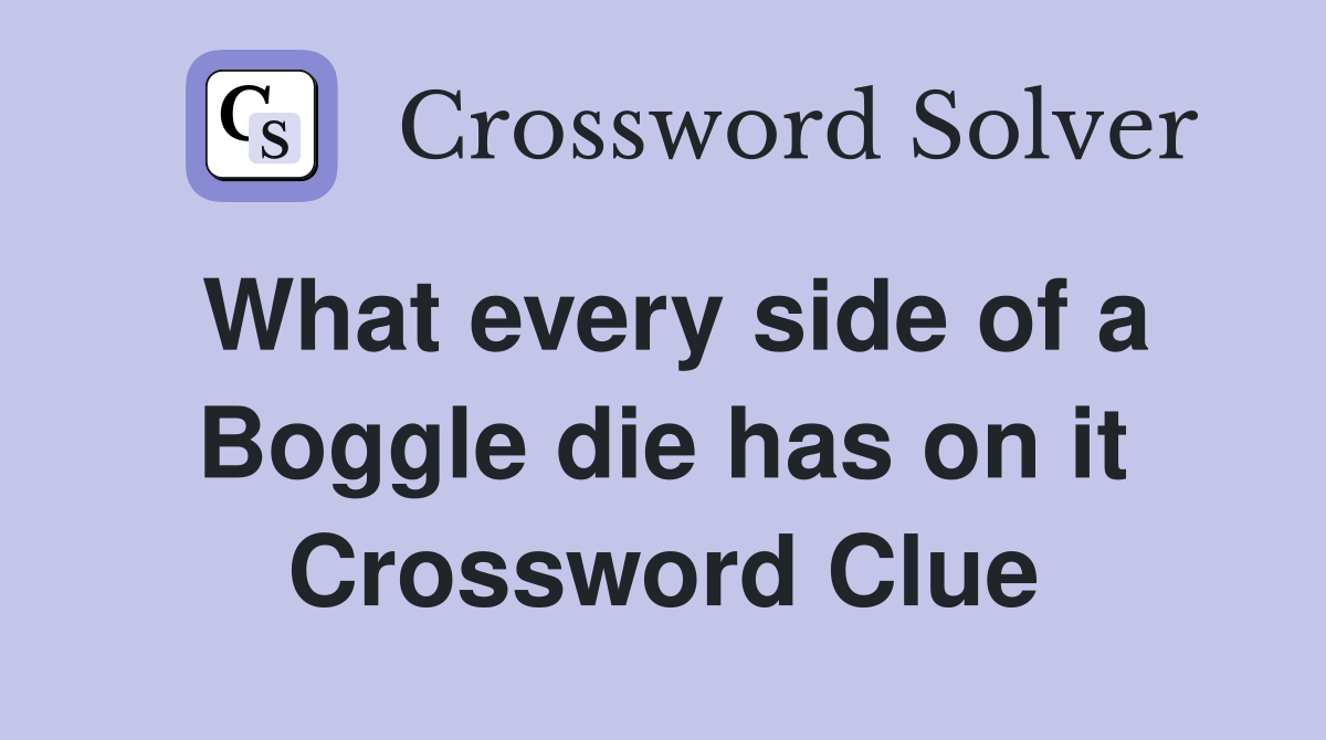 What every side of a Boggle die has on it Crossword Clue