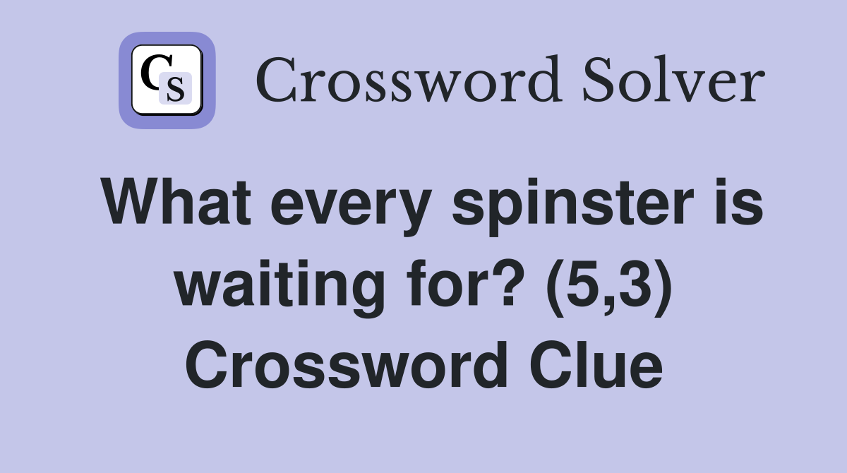 What every spinster is waiting for? (5,3) Crossword Clue