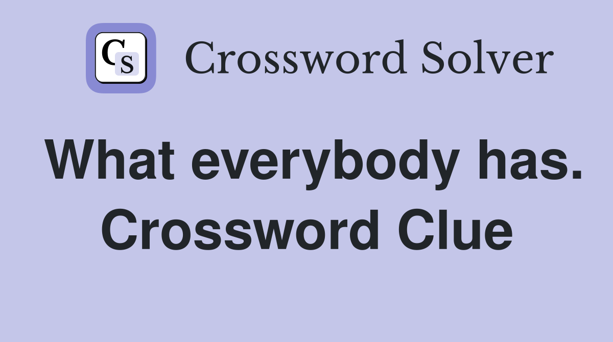 What everybody has. Crossword Clue
