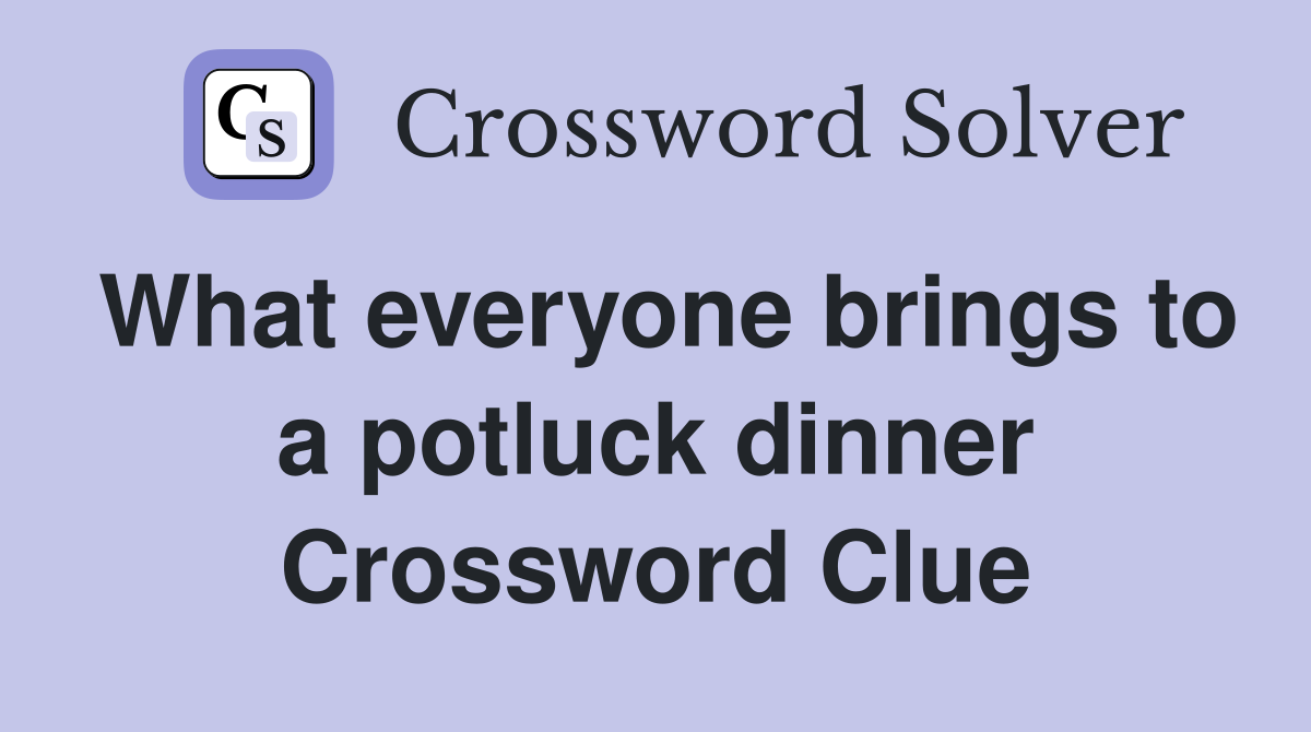 What everyone brings to a potluck dinner Crossword Clue