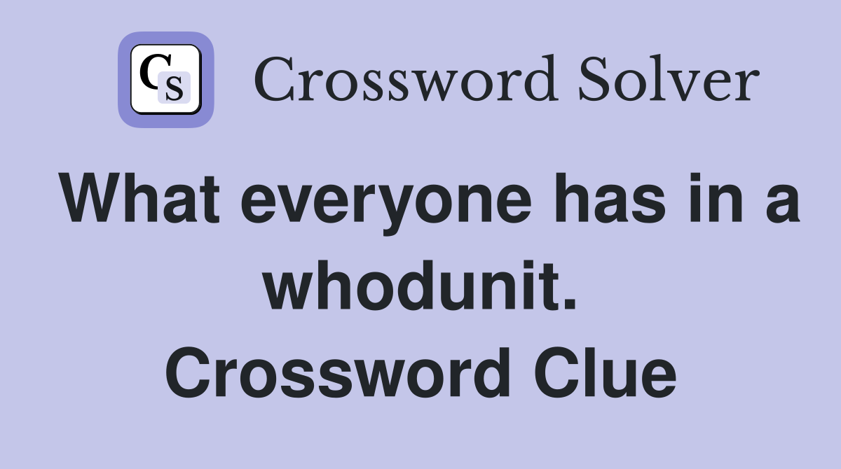 What everyone has in a whodunit. Crossword Clue