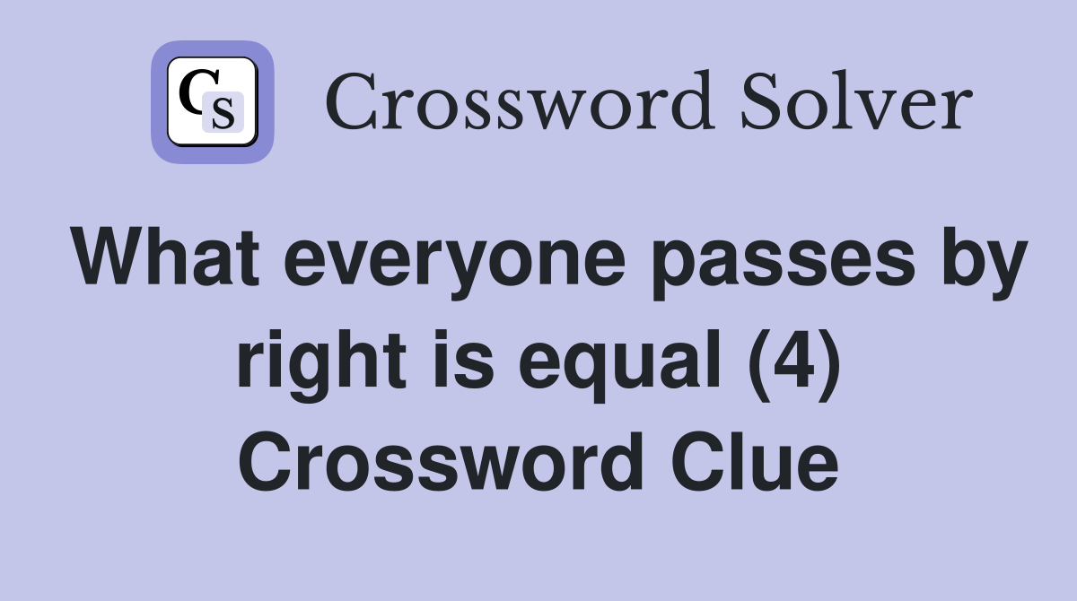 What everyone passes by right is equal (4) Crossword Clue