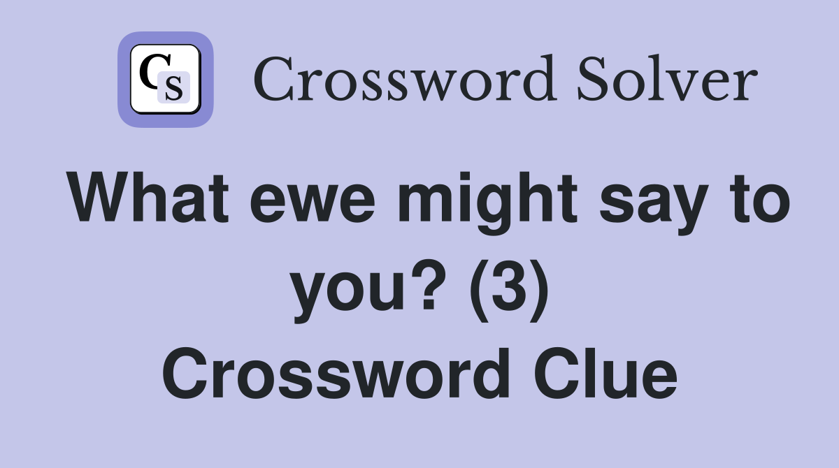 What ewe might say to you? (3) Crossword Clue