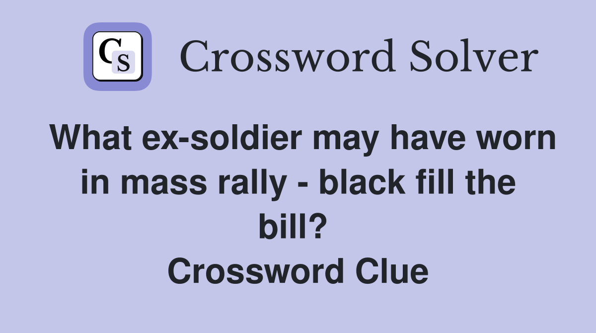 What ex-soldier may have worn in mass rally - black fill the bill?  Crossword Clue