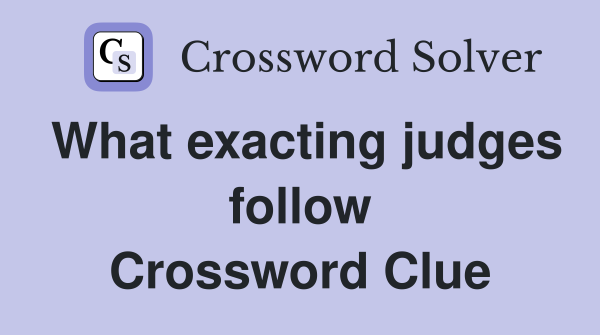 What exacting judges follow Crossword Clue