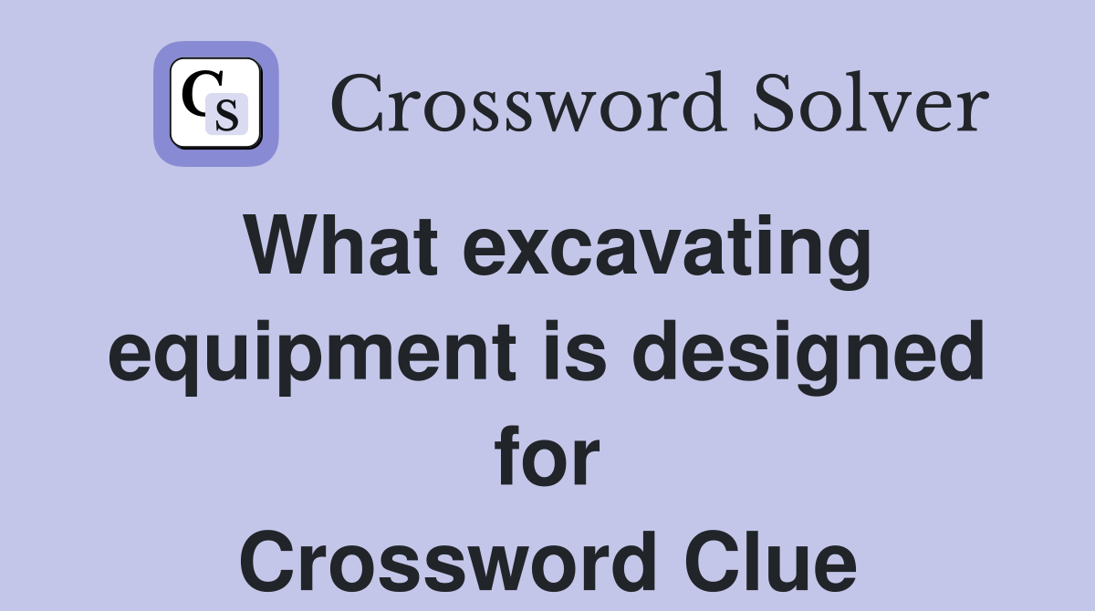 What excavating equipment is designed for Crossword Clue