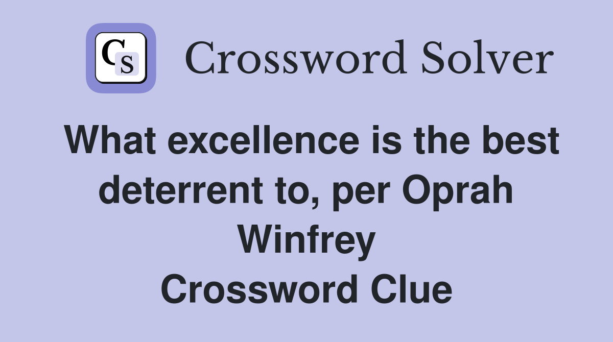 What excellence is the best deterrent to, per Oprah Winfrey Crossword Clue