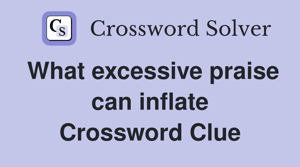 What excessive praise can inflate Crossword Clue
