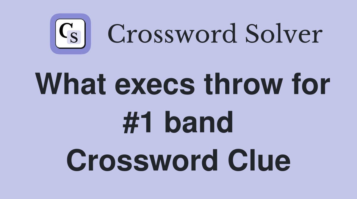What execs throw for #1 band Crossword Clue