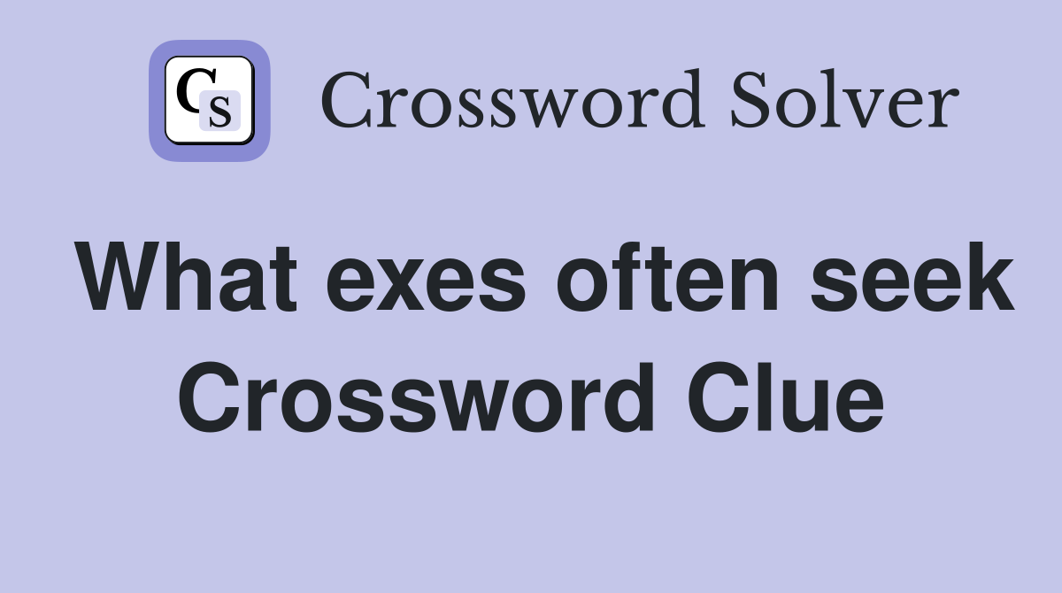 What exes often seek Crossword Clue