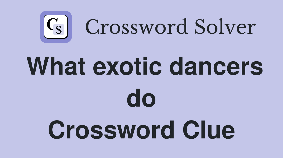 What exotic dancers do Crossword Clue