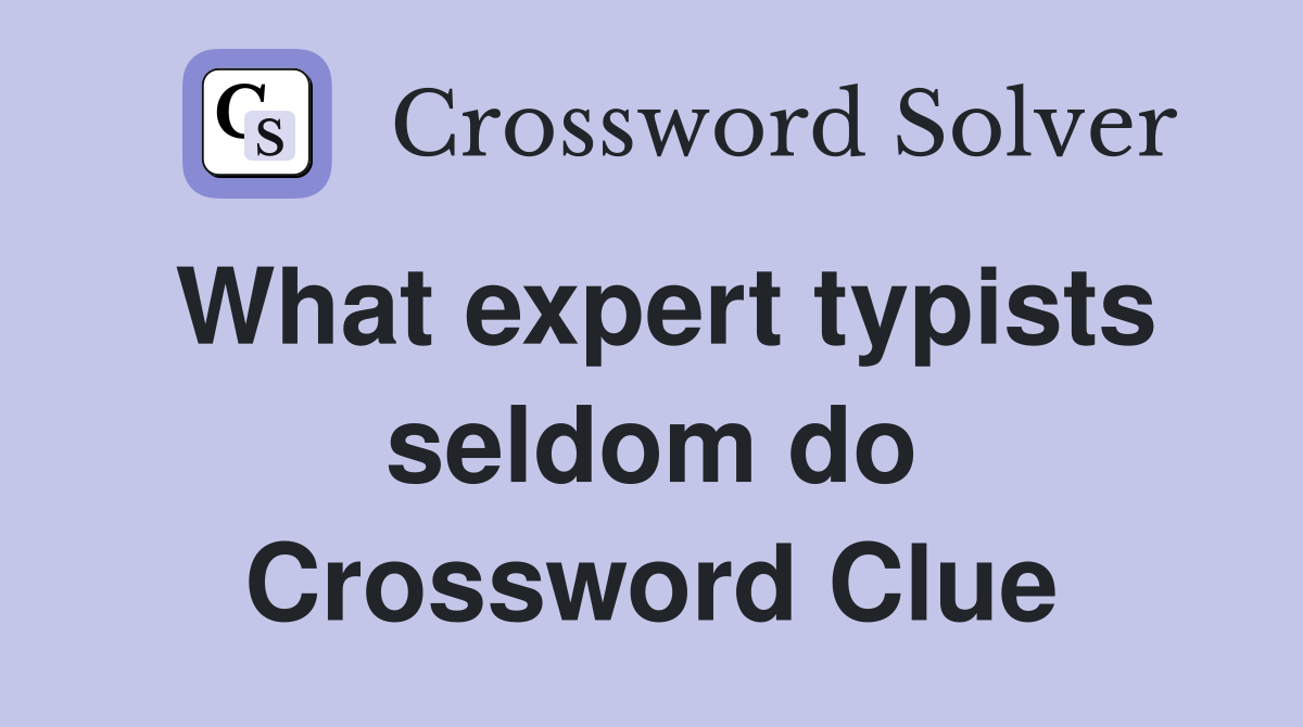 What expert typists seldom do Crossword Clue