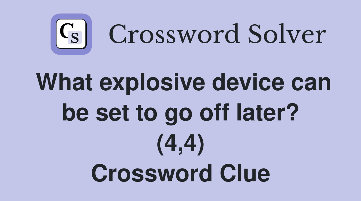 What explosive device can be set to go off later? (4,4) Crossword Clue