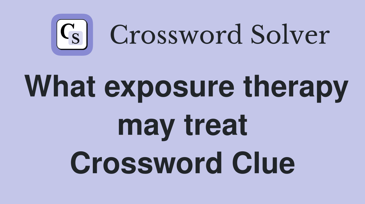 What exposure therapy may treat Crossword Clue