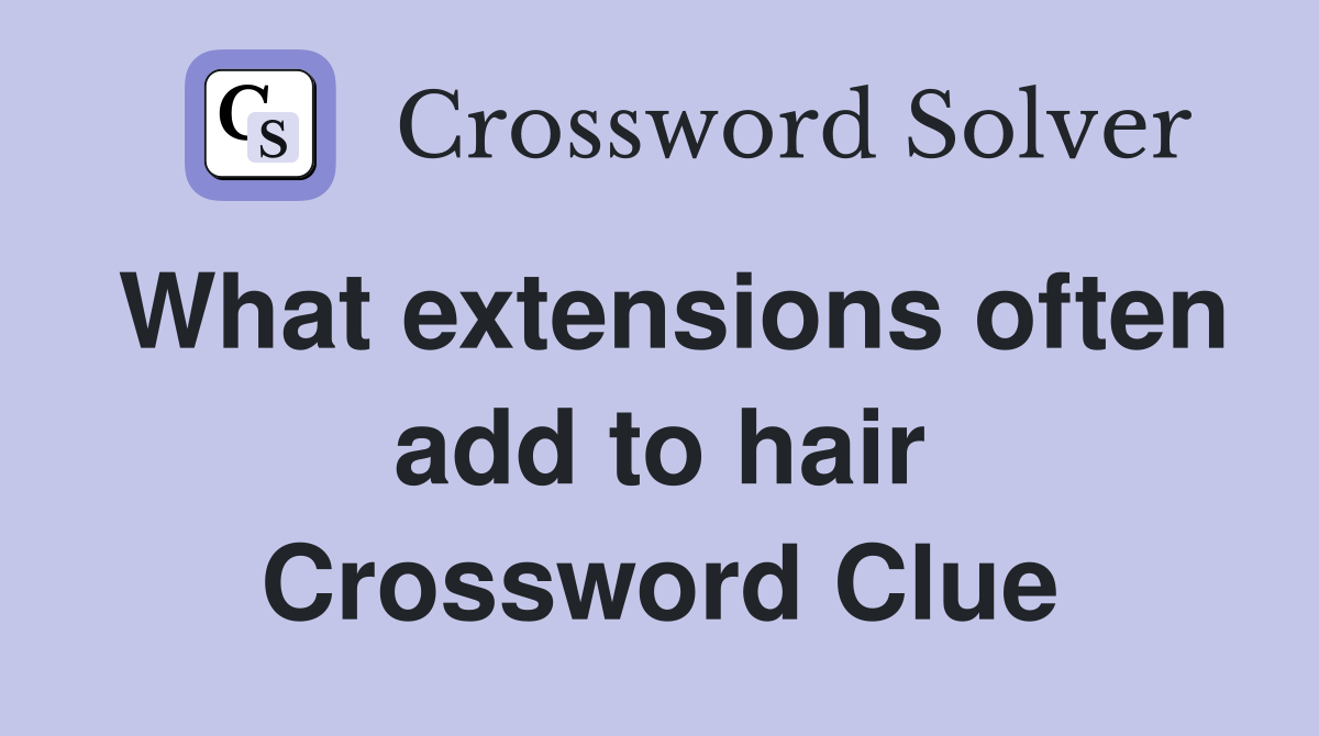 What extensions often add to hair Crossword Clue
