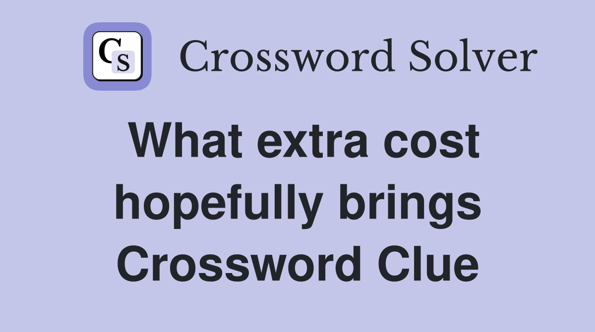 What extra cost hopefully brings Crossword Clue