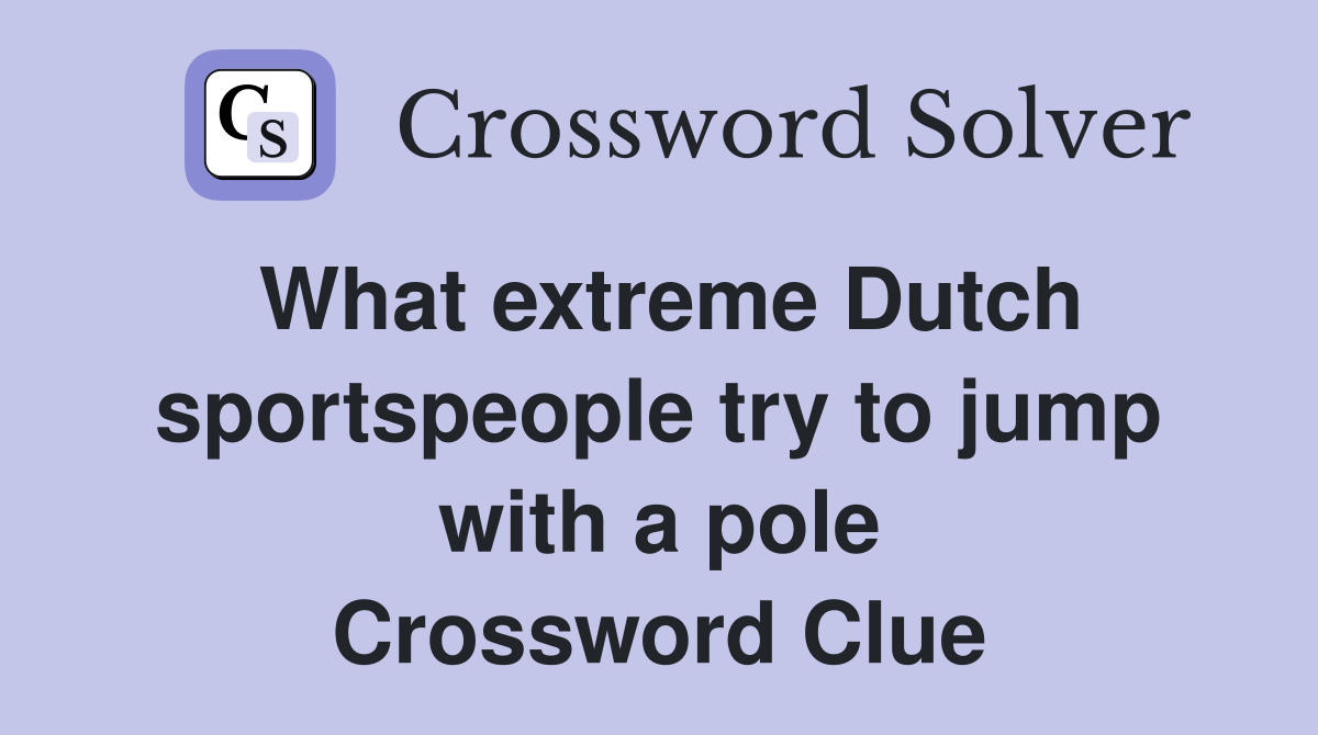 What extreme Dutch sportspeople try to jump with a pole Crossword Clue