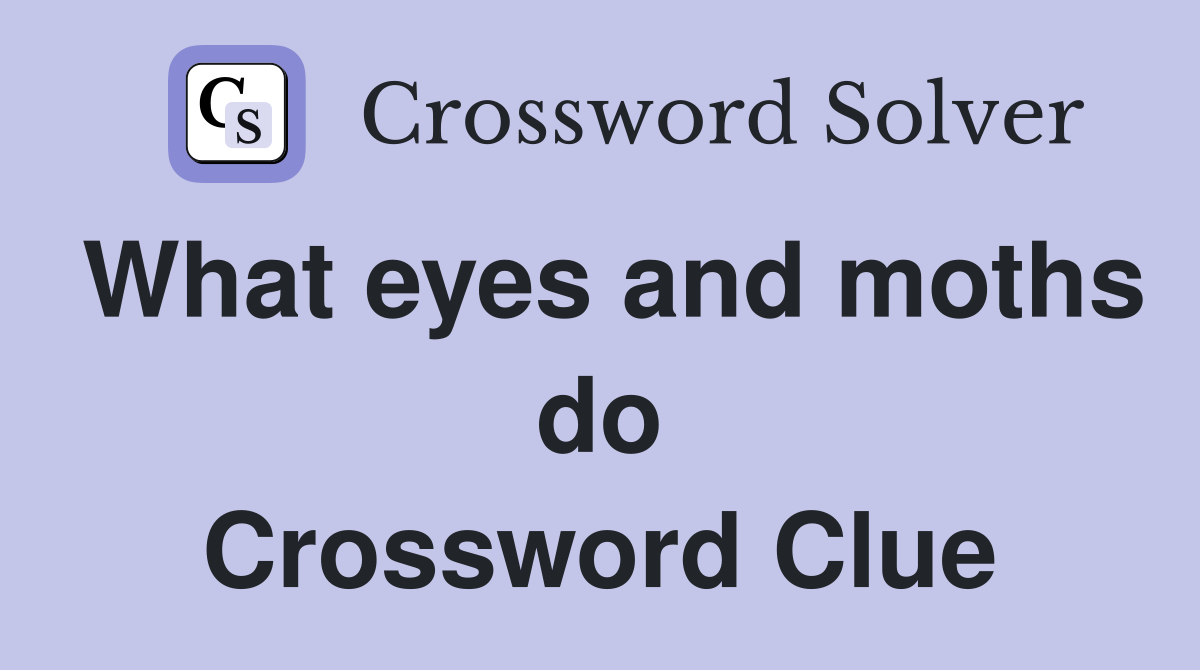 What eyes and moths do Crossword Clue