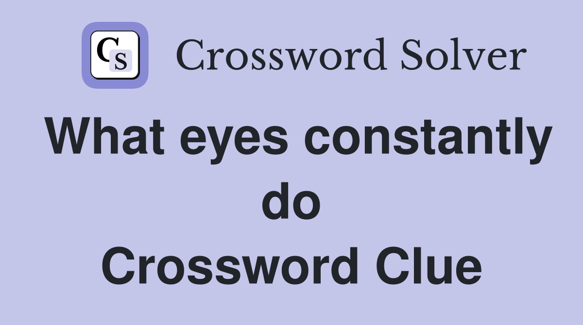 What eyes constantly do Crossword Clue