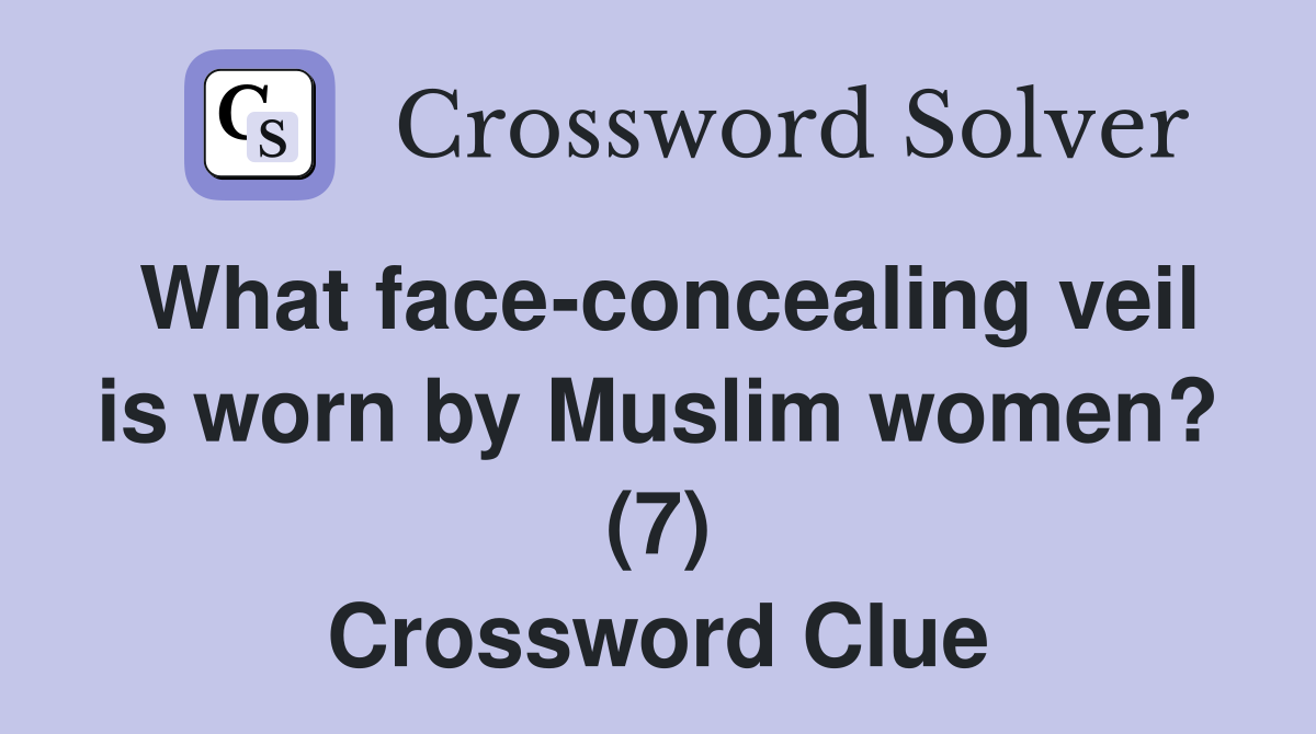 What face-concealing veil is worn by Muslim women? (7) Crossword Clue