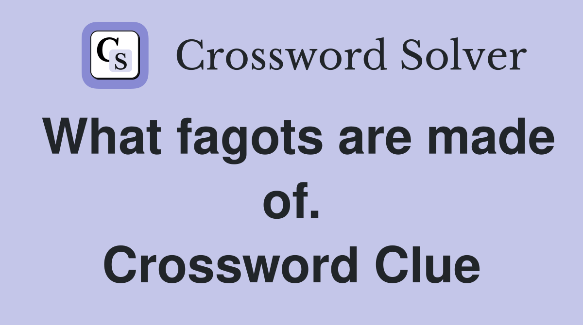 What fagots are made of. Crossword Clue
