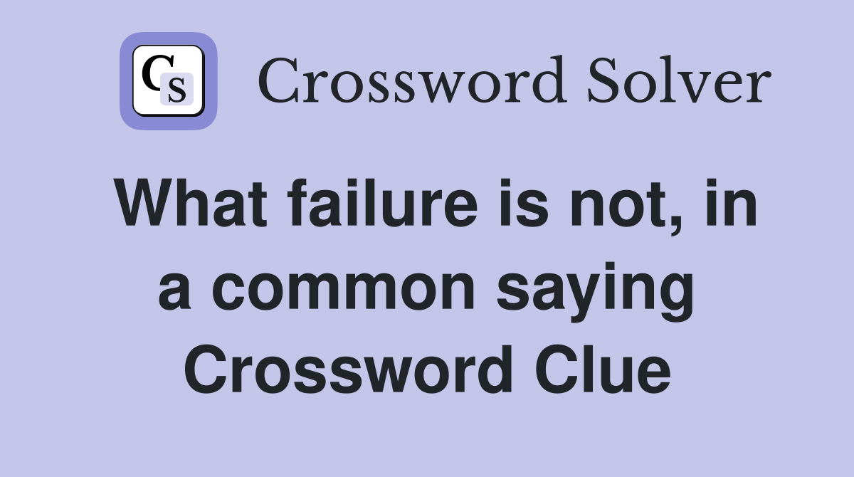 What failure is not, in a common saying Crossword Clue