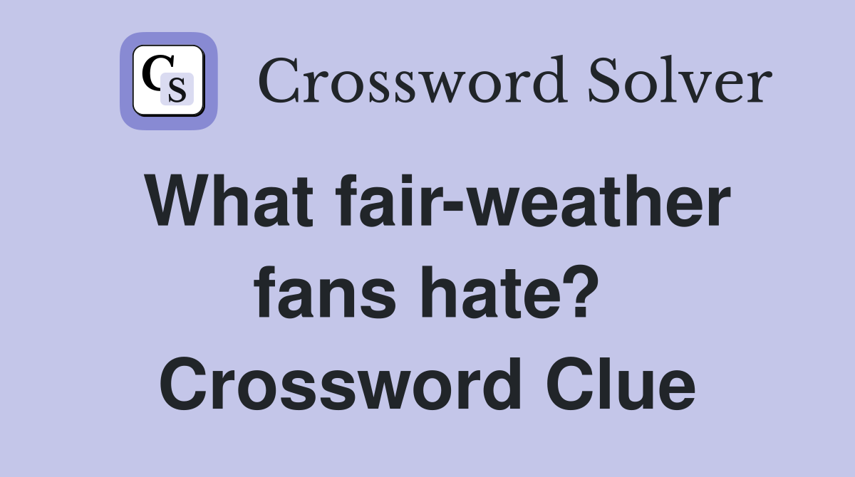 What fair-weather fans hate? Crossword Clue