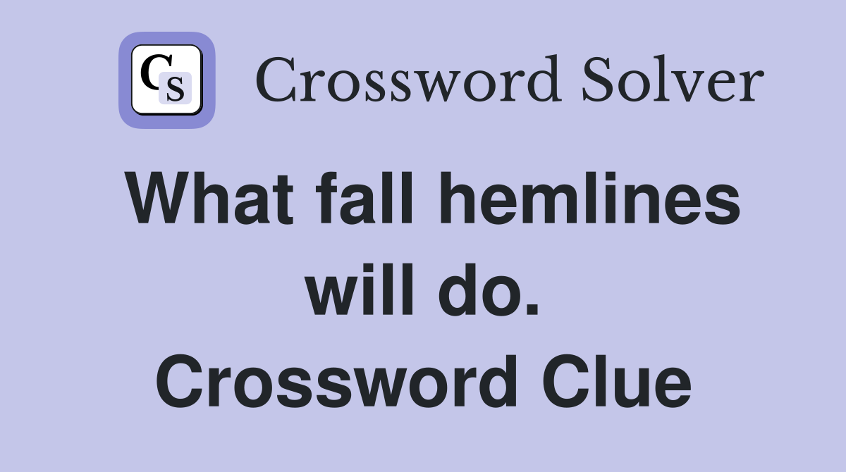 What fall hemlines will do. Crossword Clue
