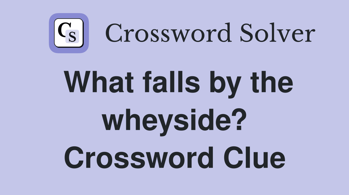 What falls by the wheyside? Crossword Clue