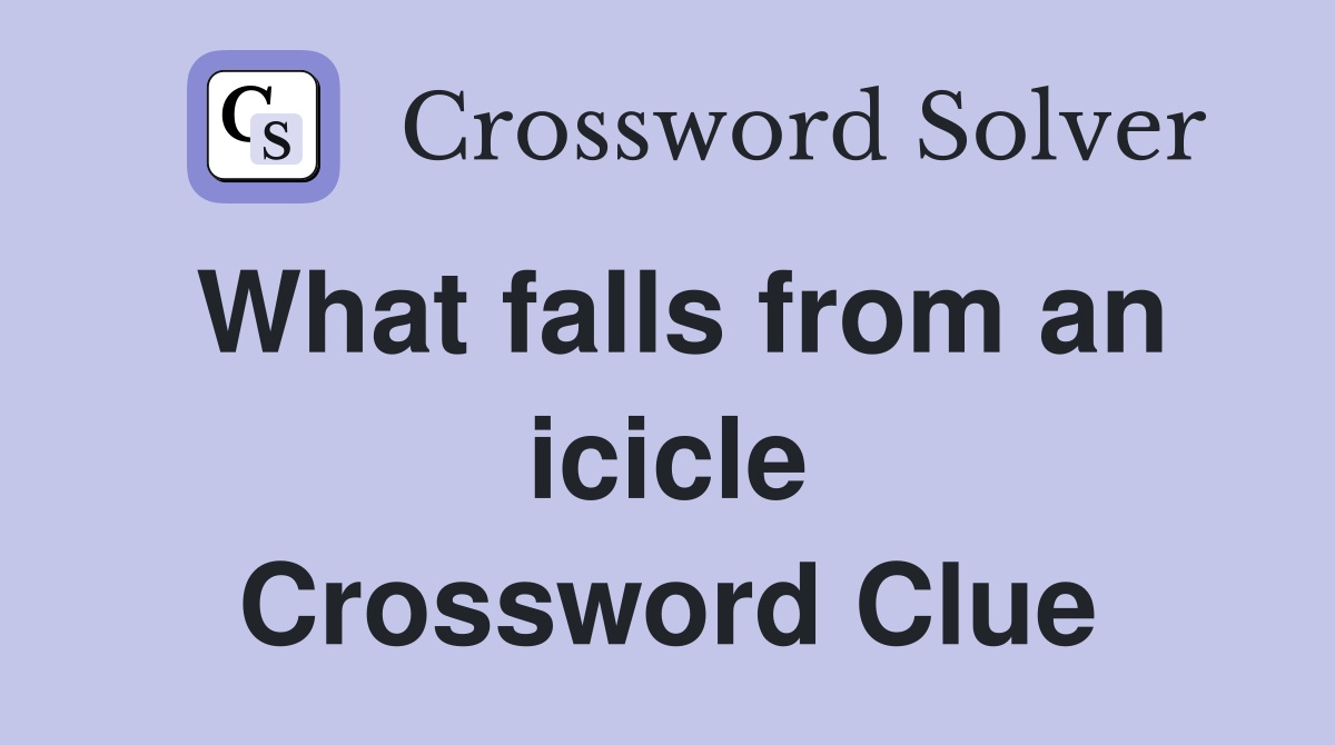 What falls from an icicle Crossword Clue