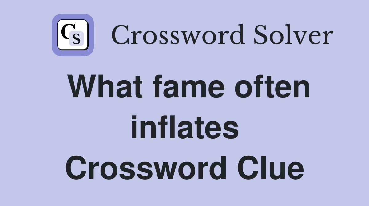 What fame often inflates Crossword Clue