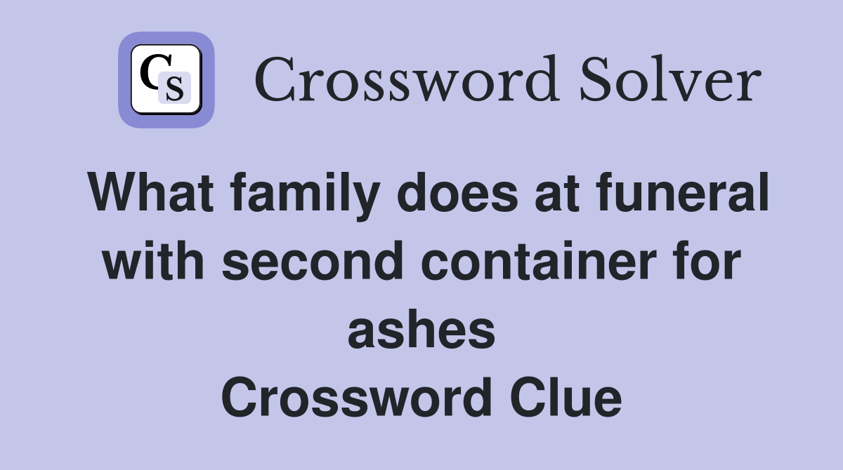 What family does at funeral with second container for ashes Crossword Clue